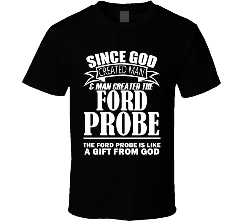 God Created Man And The Ford Probe Is A Gift T Shirt God Created Man And The Ford Probe Is A Gift T Shirt