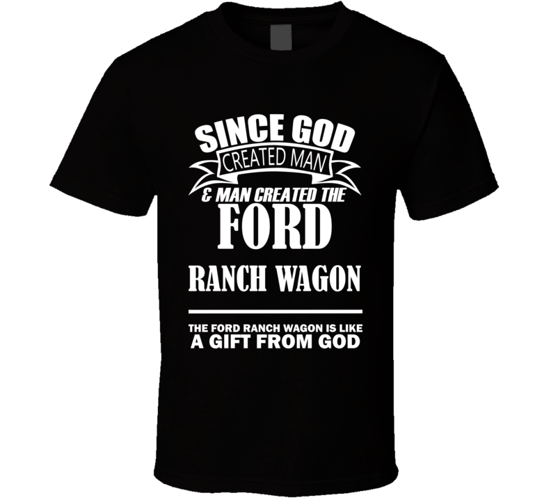 God Created Man And The Ford Ranch Wagon Is A Gift T Shirt God Created Man And The Ford Ranch Wagon Is A Gift T Shirt