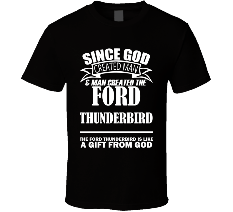 God Created Man And The Ford Thunderbird Is A Gift T Shirt God Created Man And The Ford Thunderbird Is A Gift T Shirt