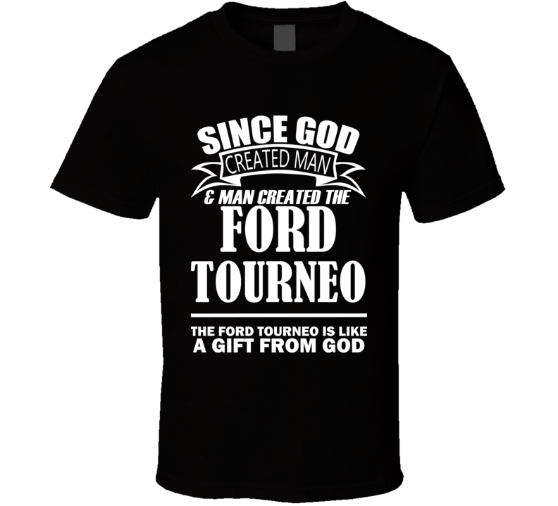 God Created Man And The Ford Tourneo Is A Gift T Shirt God Created Man And The Ford Tourneo Is A Gift T Shirt