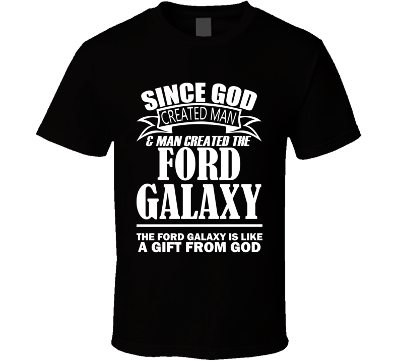 God Created Man And The Ford Galaxy Is A Gift T Shirt God Created Man And The Ford Galaxy Is A Gift T Shirt