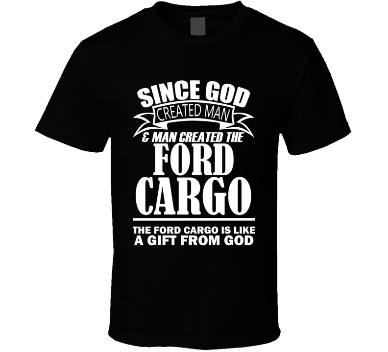 God Created Man And The Ford Cargo Is A Gift T Shirt God Created Man And The Ford Cargo Is A Gift T Shirt
