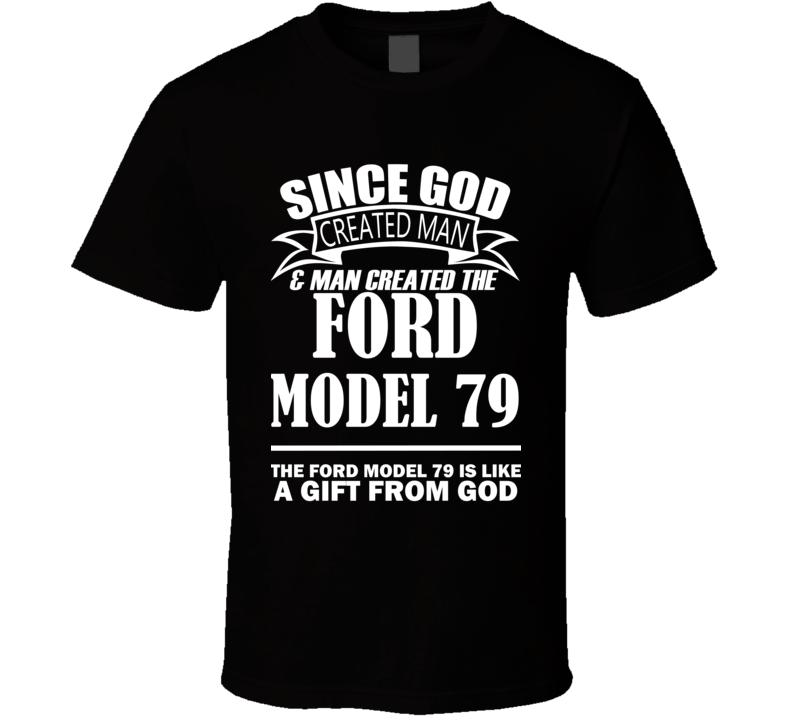 God Created Man And The Ford Model 79 Is A Gift T Shirt God Created Man And The Ford Model 79 Is A Gift T Shirt