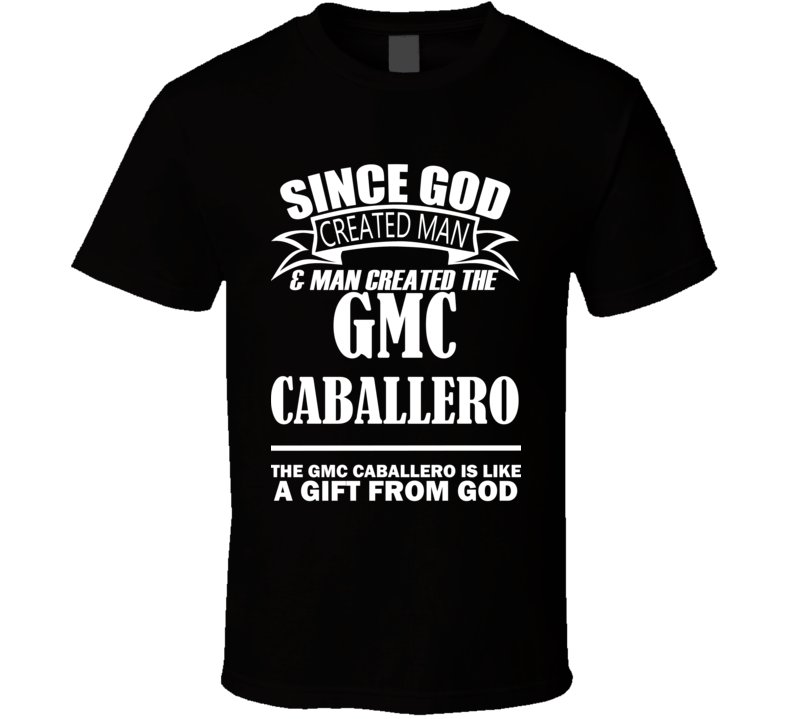 God Created Man And The GMC Caballero Is A Gift T Shirt God Created Man And The GMC Caballero Is A Gift T Shirt