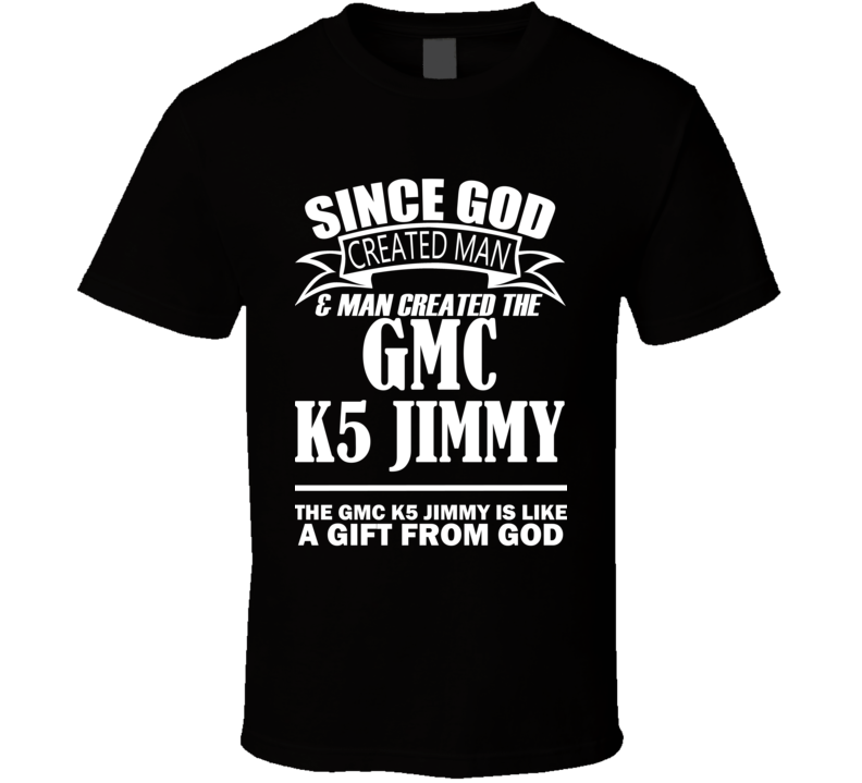 God Created Man And The GMC K5 Jimmy Is A Gift T Shirt God Created Man And The GMC K5 Jimmy Is A Gift T Shirt