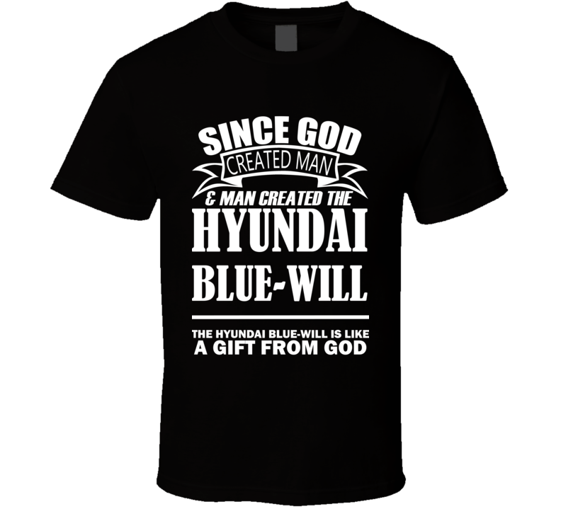 God Created Man And The Hyundai Blue-Will Is A Gift T Shirt God Created Man And The Hyundai Blue-Will Is A Gift T Shirt