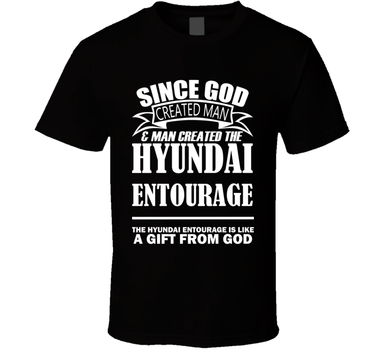 God Created Man And The Hyundai Entourage Is A Gift T Shirt God Created Man And The Hyundai Entourage Is A Gift T Shirt