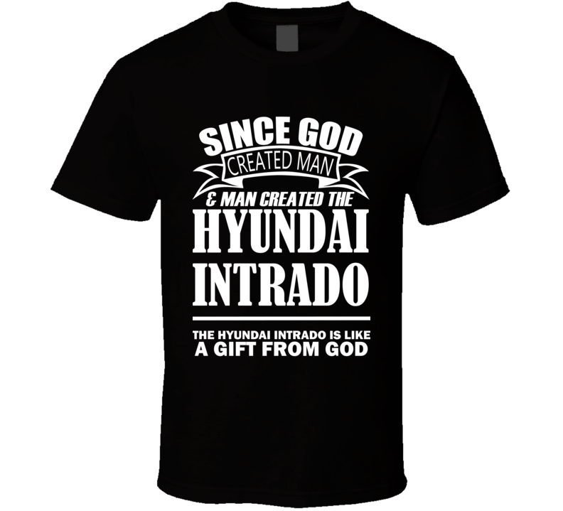 God Created Man And The Hyundai Intrado Is A Gift T Shirt God Created Man And The Hyundai Intrado Is A Gift T Shirt
