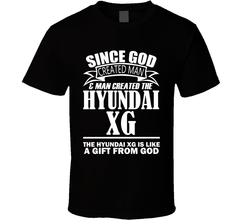 God Created Man And The Hyundai XG Is A Gift T Shirt God Created Man And The Hyundai XG Is A Gift T Shirt
