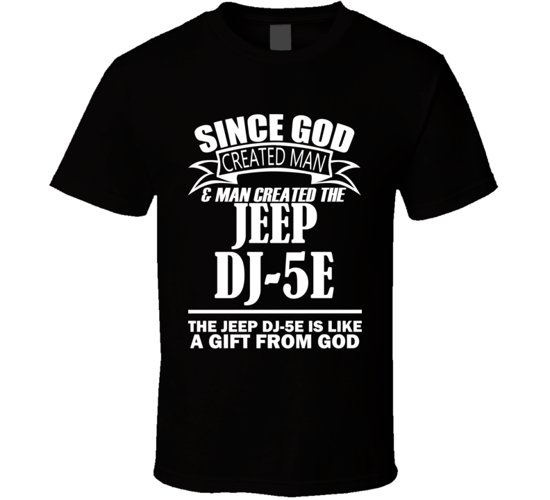 God Created Man And The Jeep DJ-5E Is A Gift T Shirt God Created Man And The Jeep DJ-5E Is A Gift T Shirt