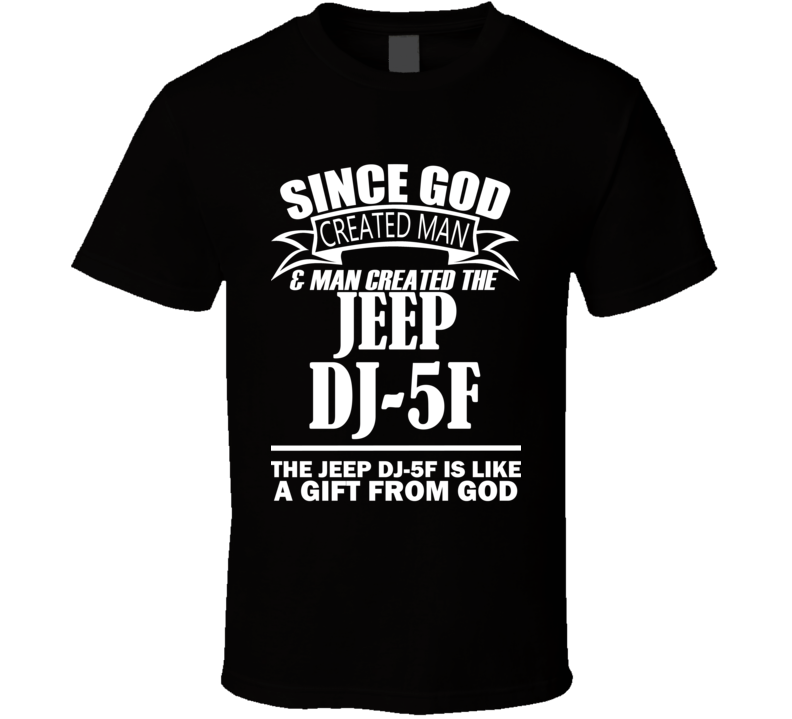 God Created Man And The Jeep DJ-5F Is A Gift T Shirt God Created Man And The Jeep DJ-5F Is A Gift T Shirt