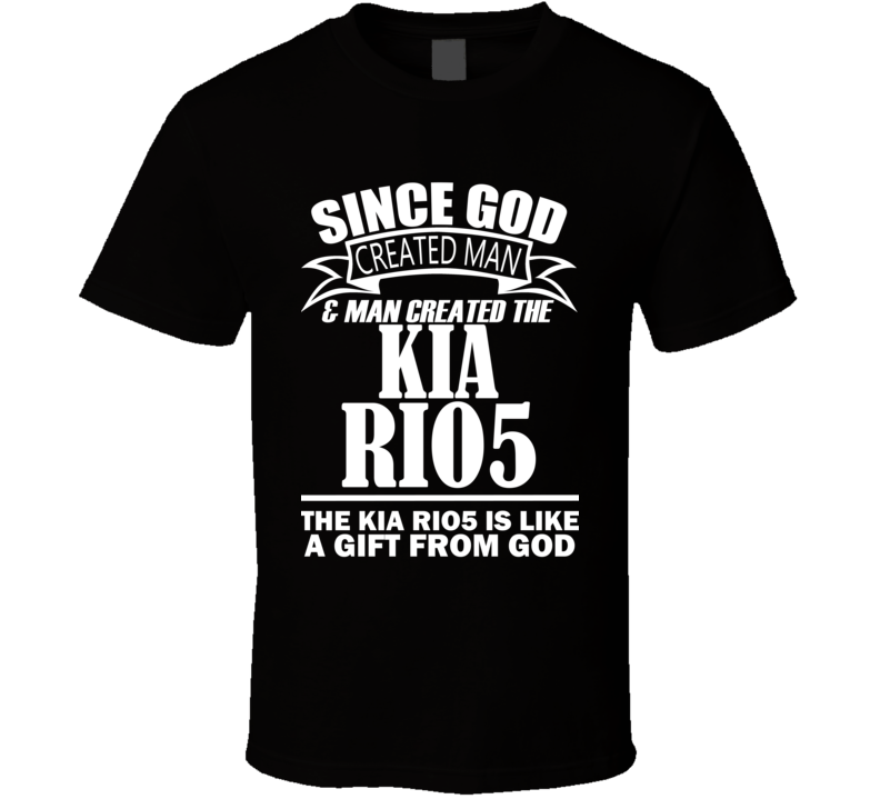 God Created Man And The Kia Rio5 Is A Gift T Shirt God Created Man And The Kia Rio5 Is A Gift T Shirt