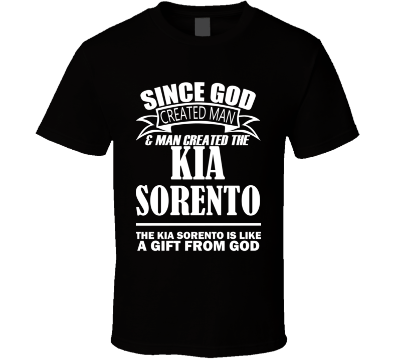 God Created Man And The Kia Sorento Is A Gift T Shirt God Created Man And The Kia Sorento Is A Gift T Shirt
