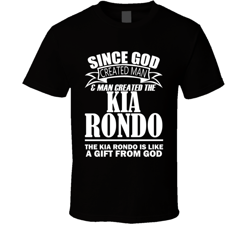 God Created Man And The Kia Rondo Is A Gift T Shirt God Created Man And The Kia Rondo Is A Gift T Shirt