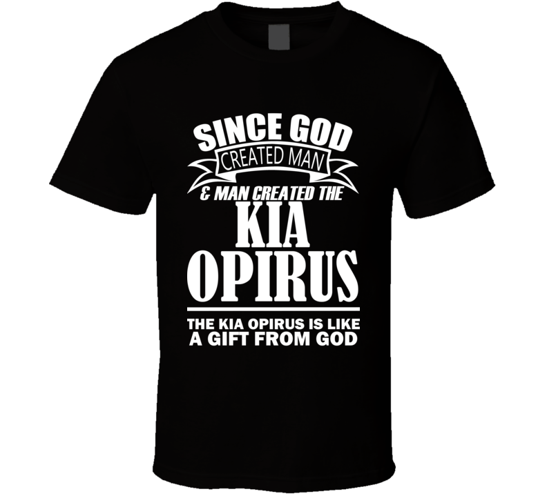 God Created Man And The Kia Opirus Is A Gift T Shirt God Created Man And The Kia Opirus Is A Gift T Shirt
