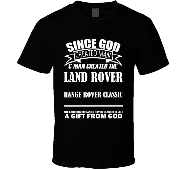 God Created Man And The Land Rover Range Rover Classic Is A Gift T Shirt God Created Man And The Land Rover Range Rover Classic Is A Gift T Shirt
