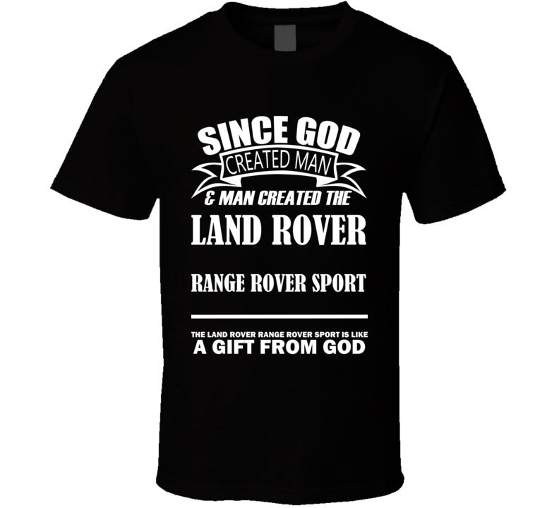 God Created Man And The Land Rover Range Rover Sport Is A Gift T Shirt God Created Man And The Land Rover Range Rover Sport Is A Gift T Shirt