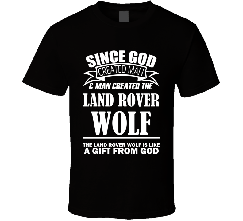 God Created Man And The Land Rover Wolf Is A Gift T Shirt God Created Man And The Land Rover Wolf Is A Gift T Shirt