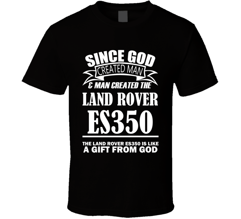 God Created Man And The Land Rover ES350 Is A Gift T Shirt God Created Man And The Land Rover ES350 Is A Gift T Shirt