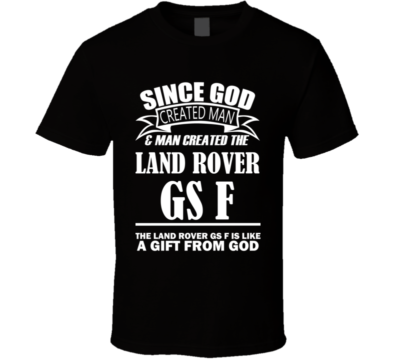 God Created Man And The Land Rover GS F Is A Gift T Shirt God Created Man And The Land Rover GS F Is A Gift T Shirt