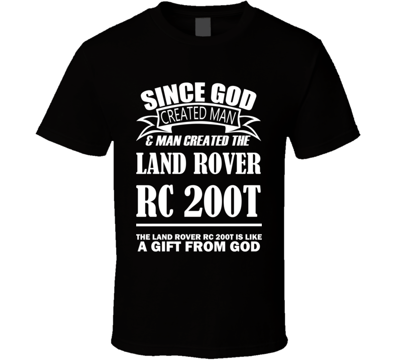 God Created Man And The Land Rover RC 200t Is A Gift T Shirt God Created Man And The Land Rover RC 200t Is A Gift T Shirt