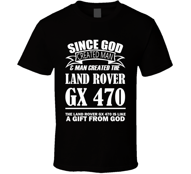 God Created Man And The Land Rover GX 470 Is A Gift T Shirt God Created Man And The Land Rover GX 470 Is A Gift T Shirt