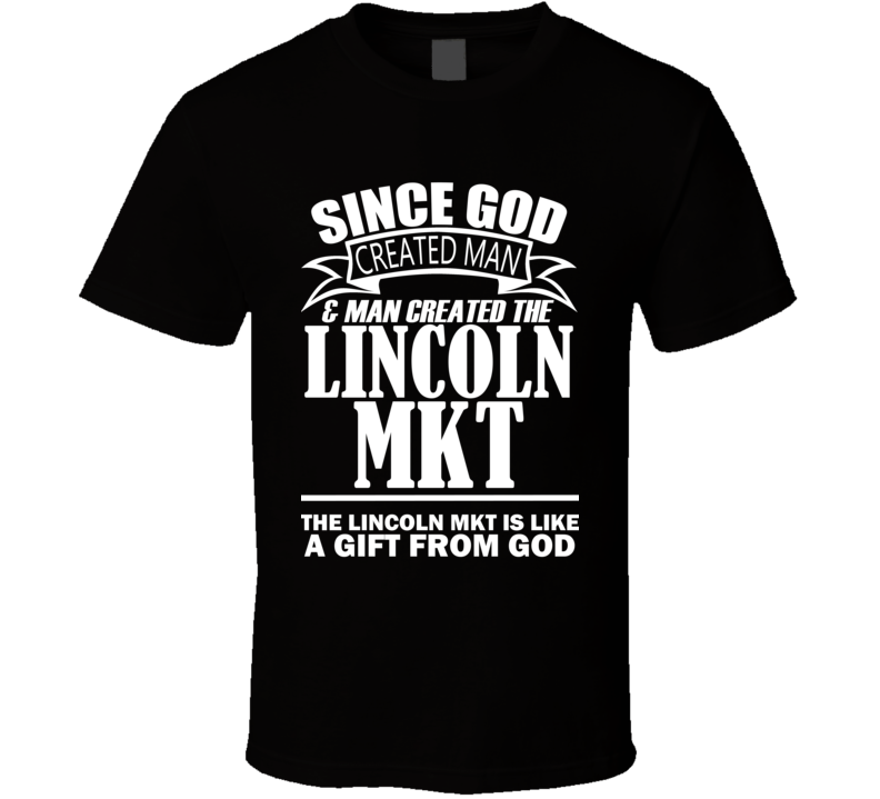 God Created Man And The Lincoln MKT Is A Gift T Shirt God Created Man And The Lincoln MKT Is A Gift T Shirt