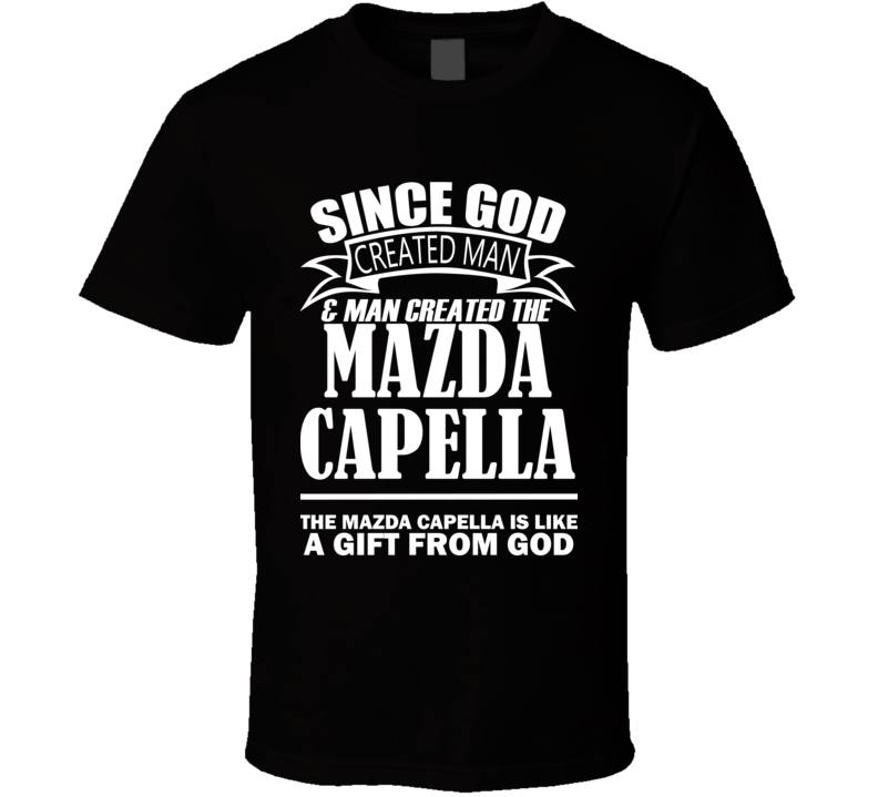 God Created Man And The Mazda Capella Is A Gift T Shirt God Created Man And The Mazda Capella Is A Gift T Shirt