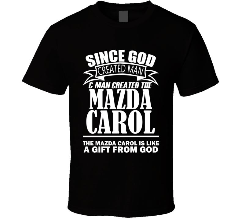 God Created Man And The Mazda Carol Is A Gift T Shirt God Created Man And The Mazda Carol Is A Gift T Shirt