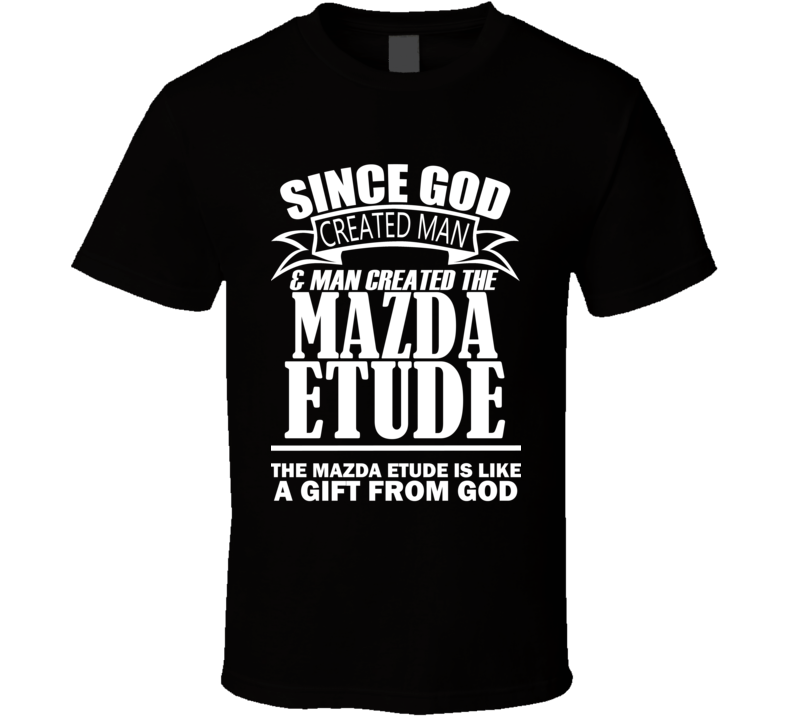 God Created Man And The Mazda Etude Is A Gift T Shirt God Created Man And The Mazda Etude Is A Gift T Shirt