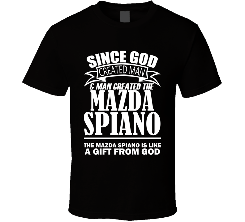 God Created Man And The Mazda Spiano Is A Gift T Shirt God Created Man And The Mazda Spiano Is A Gift T Shirt