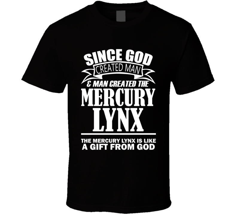 God Created Man And The Mercury Lynx Is A Gift T Shirt God Created Man And The Mercury Lynx Is A Gift T Shirt