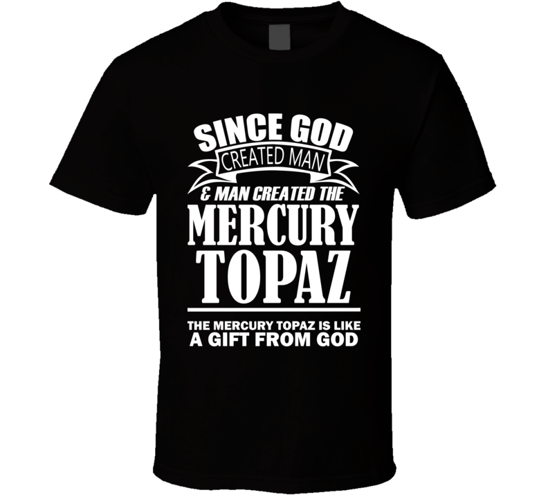 God Created Man And The Mercury Topaz Is A Gift T Shirt God Created Man And The Mercury Topaz Is A Gift T Shirt