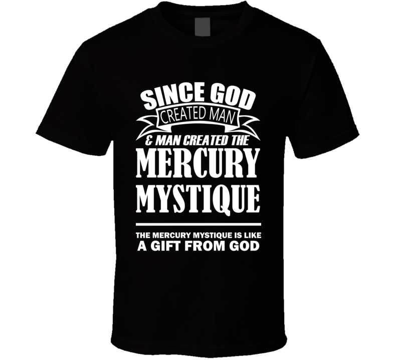 God Created Man And The Mercury Mystique Is A Gift T Shirt God Created Man And The Mercury Mystique Is A Gift T Shirt