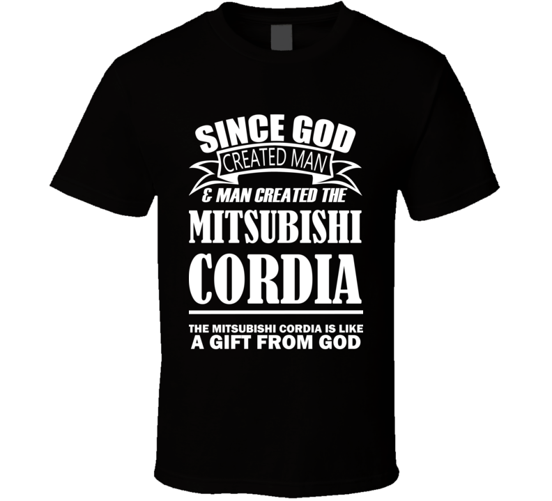 God Created Man And The Mitsubishi Cordia Is A Gift T Shirt God Created Man And The Mitsubishi Cordia Is A Gift T Shirt