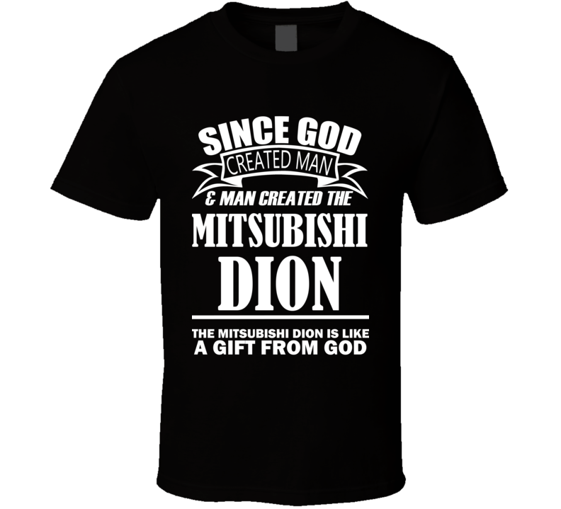 God Created Man And The Mitsubishi Dion Is A Gift T Shirt God Created Man And The Mitsubishi Dion Is A Gift T Shirt
