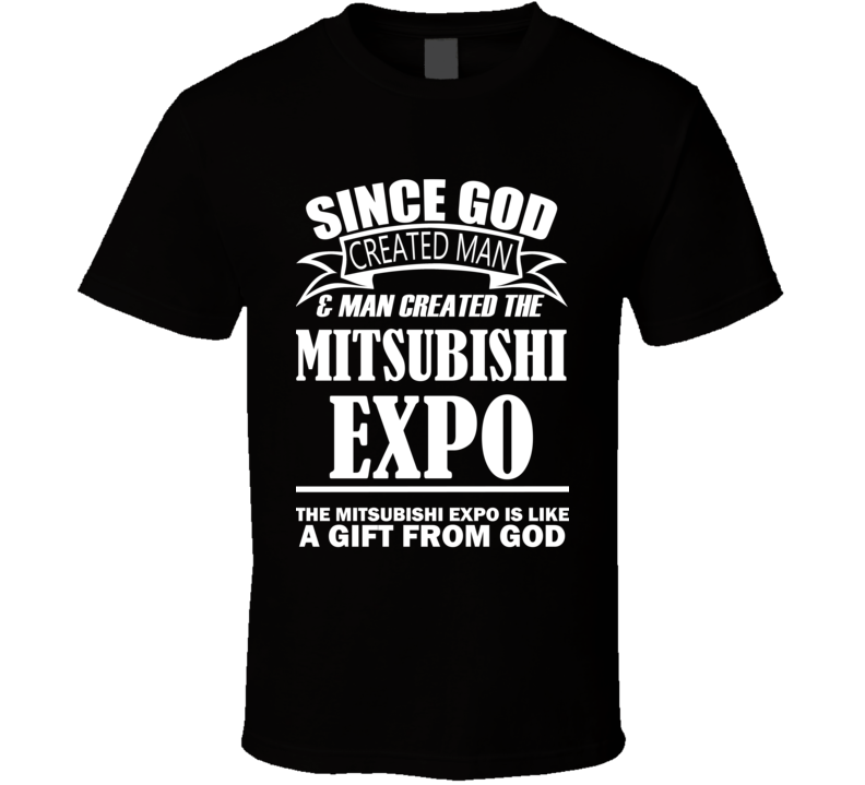 God Created Man And The Mitsubishi Expo Is A Gift T Shirt God Created Man And The Mitsubishi Expo Is A Gift T Shirt