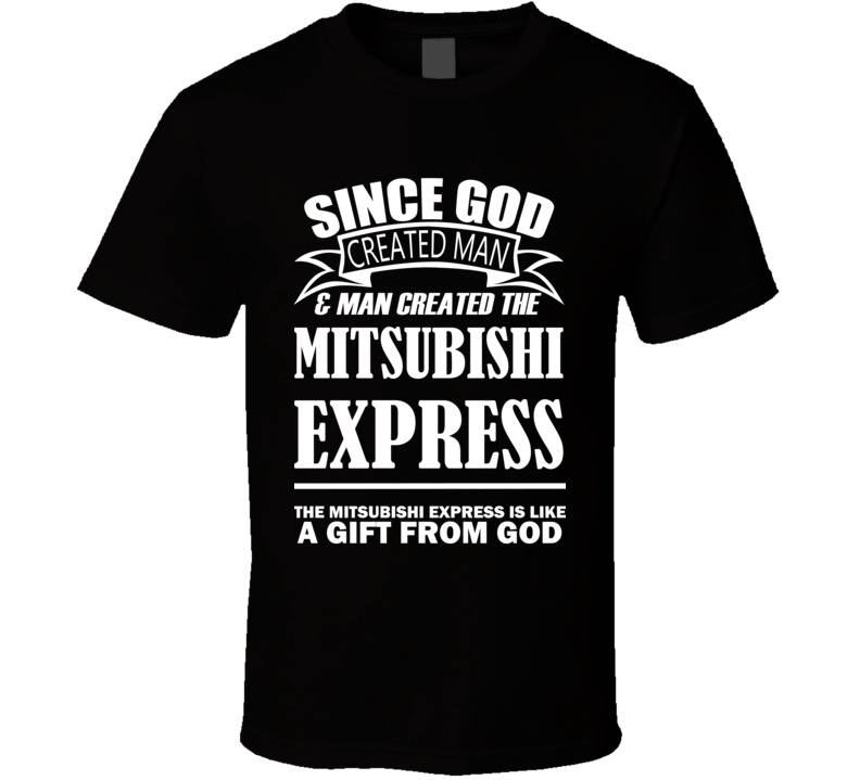 God Created Man And The Mitsubishi Express Is A Gift T Shirt God Created Man And The Mitsubishi Express Is A Gift T Shirt