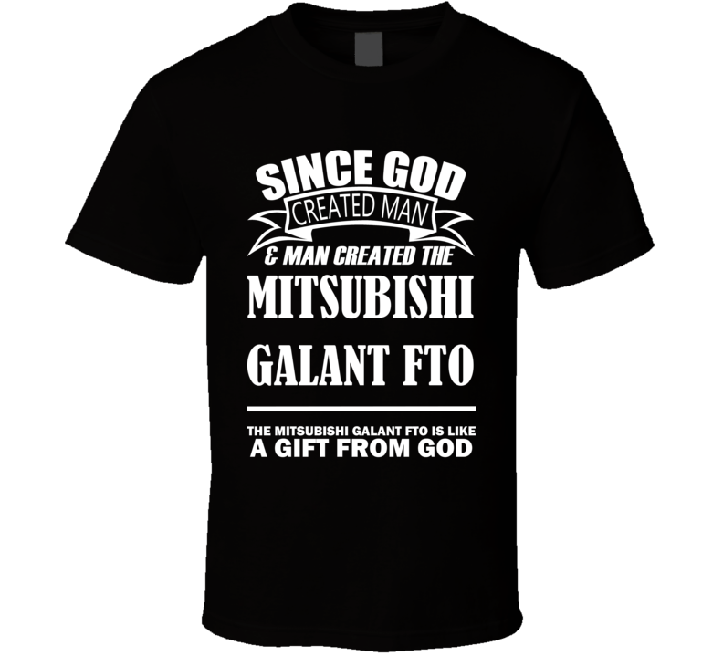 God Created Man And The Mitsubishi Galant FTO Is A Gift T Shirt God Created Man And The Mitsubishi Galant FTO Is A Gift T Shirt
