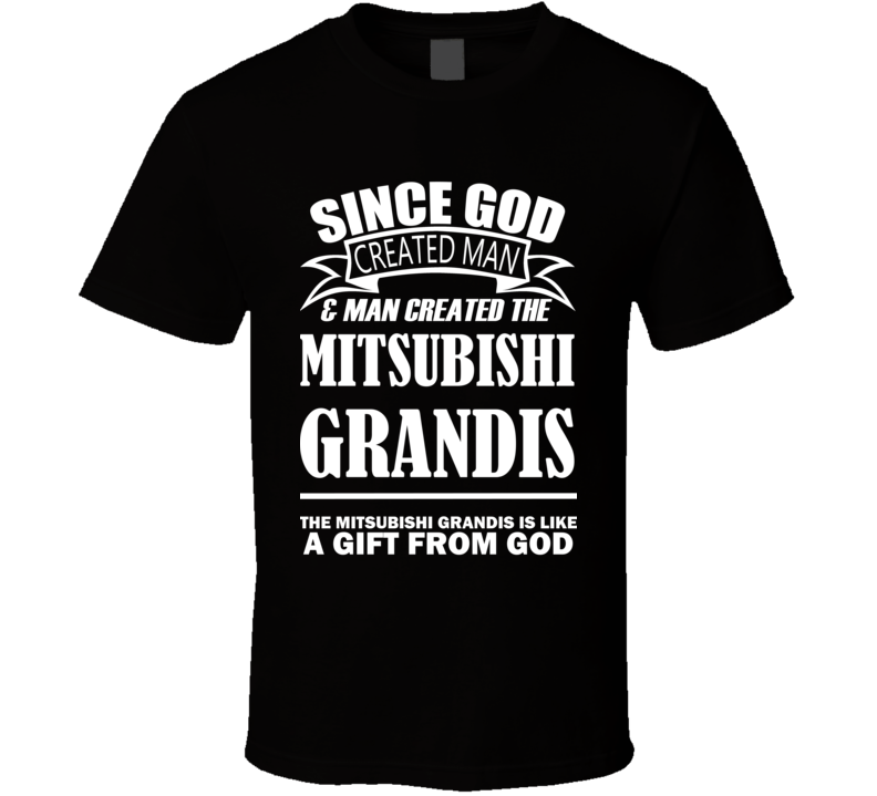 God Created Man And The Mitsubishi Grandis Is A Gift T Shirt God Created Man And The Mitsubishi Grandis Is A Gift T Shirt