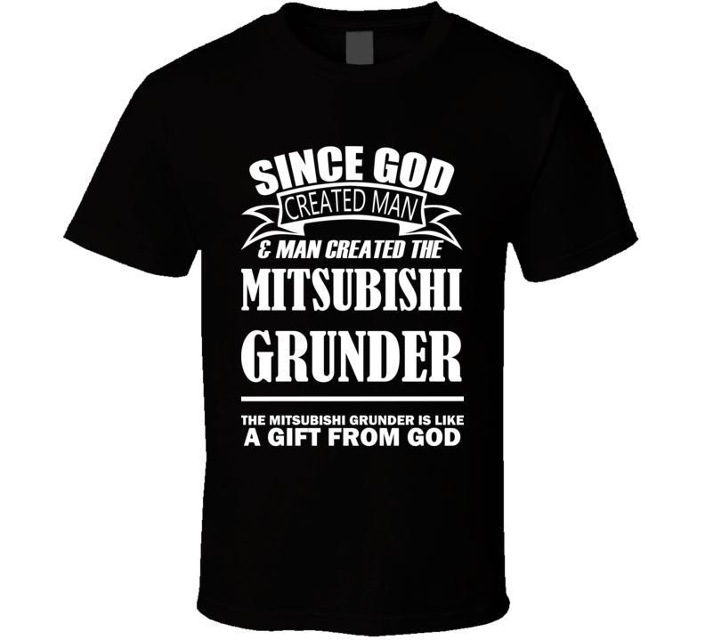 God Created Man And The Mitsubishi Grunder Is A Gift T Shirt God Created Man And The Mitsubishi Grunder Is A Gift T Shirt