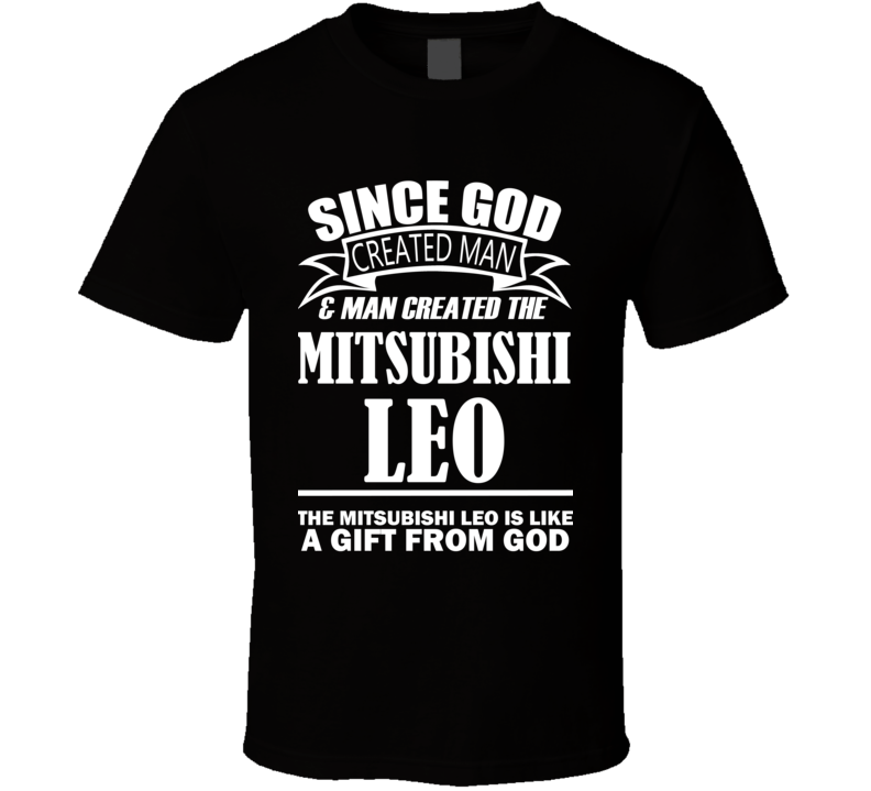 God Created Man And The Mitsubishi Leo Is A Gift T Shirt God Created Man And The Mitsubishi Leo Is A Gift T Shirt