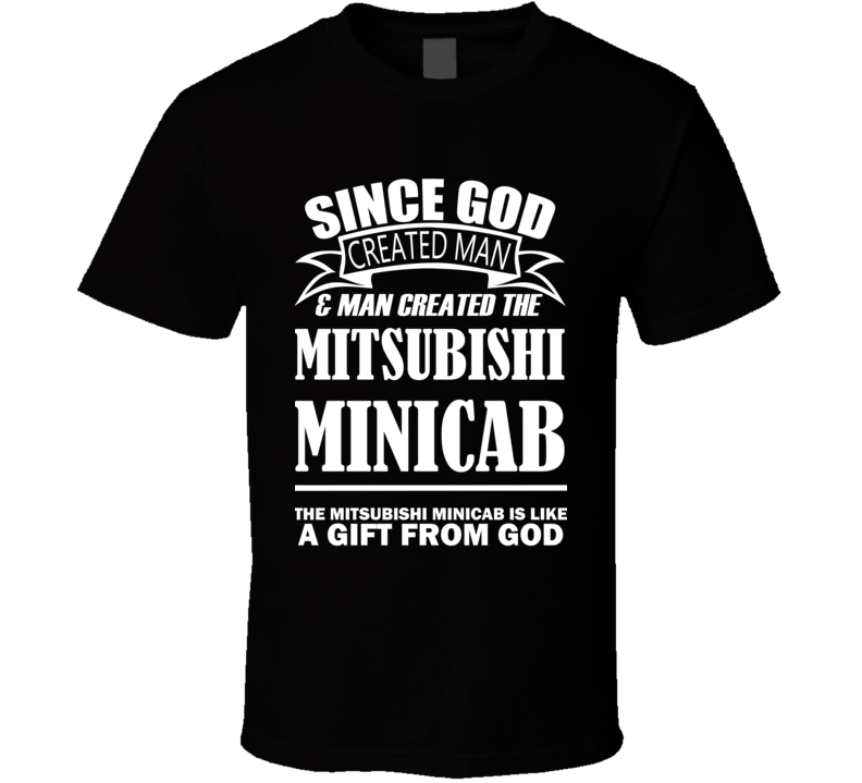 God Created Man And The Mitsubishi Minicab Is A Gift T Shirt God Created Man And The Mitsubishi Minicab Is A Gift T Shirt