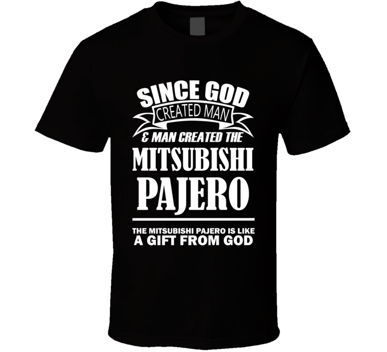 God Created Man And The Mitsubishi Pajero Is A Gift T Shirt God Created Man And The Mitsubishi Pajero Is A Gift T Shirt