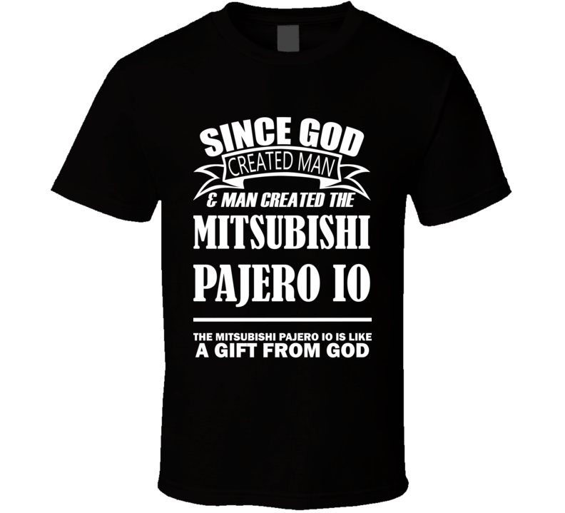 God Created Man And The Mitsubishi Pajero iO Is A Gift T Shirt God Created Man And The Mitsubishi Pajero iO Is A Gift T Shirt