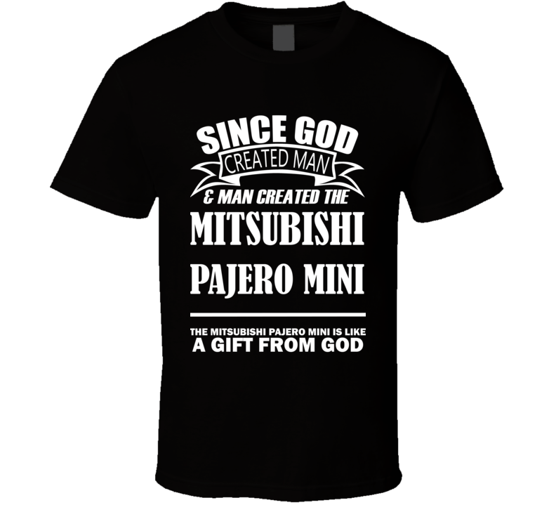 God Created Man And The Mitsubishi Pajero Mini Is A Gift T Shirt God Created Man And The Mitsubishi Pajero Mini Is A Gift T Shirt