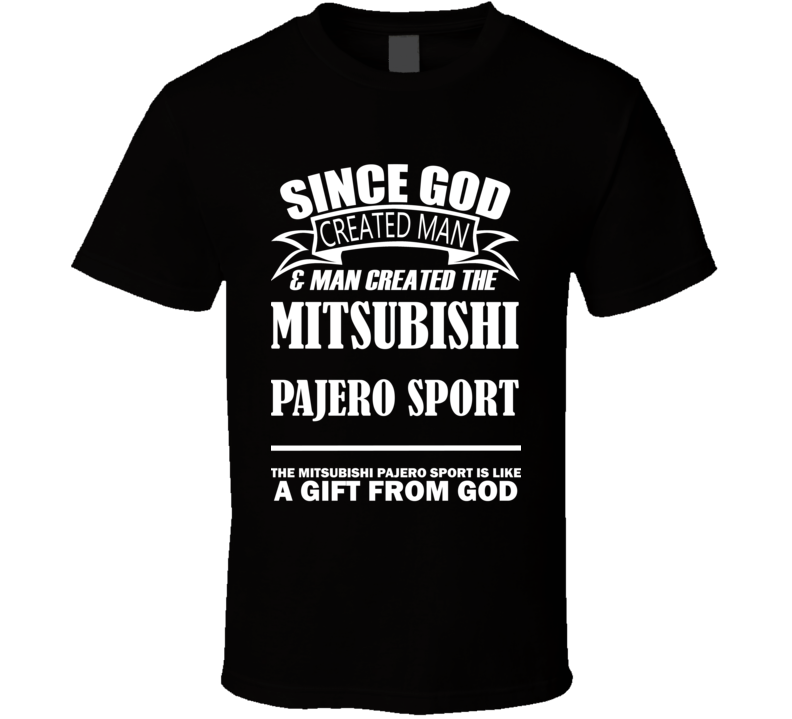 God Created Man And The Mitsubishi Pajero Sport Is A Gift T Shirt God Created Man And The Mitsubishi Pajero Sport Is A Gift T Shirt
