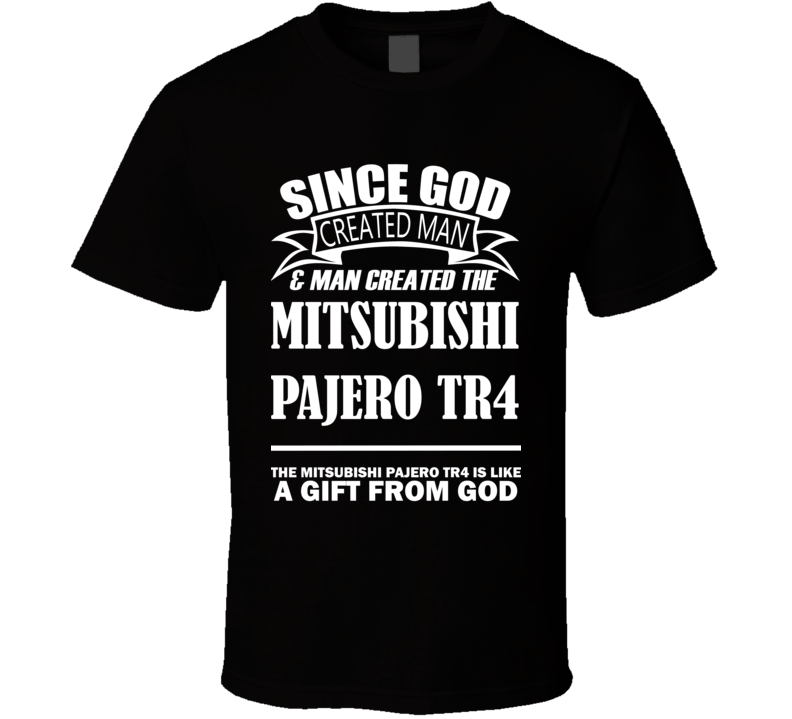 God Created Man And The Mitsubishi Pajero TR4 Is A Gift T Shirt God Created Man And The Mitsubishi Pajero TR4 Is A Gift T Shirt