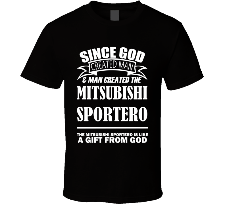 God Created Man And The Mitsubishi Sportero Is A Gift T Shirt God Created Man And The Mitsubishi Sportero Is A Gift T Shirt