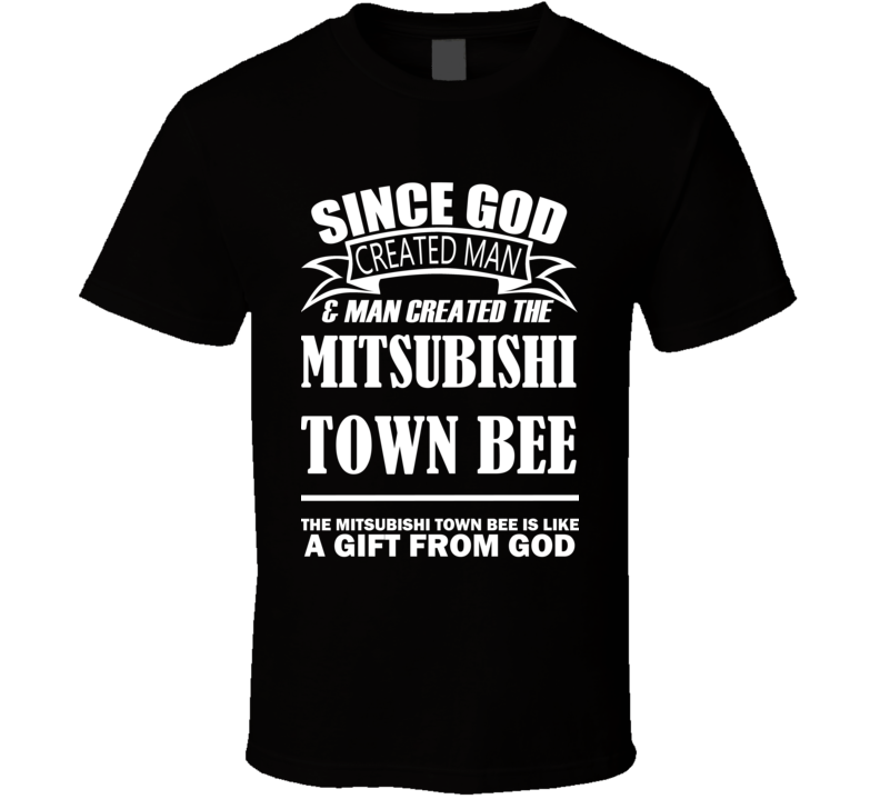 God Created Man And The Mitsubishi Town Bee Is A Gift T Shirt God Created Man And The Mitsubishi Town Bee Is A Gift T Shirt